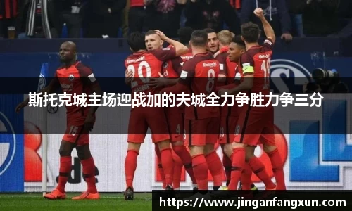 斯托克城主场迎战加的夫城全力争胜力争三分